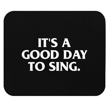 Discover ITS A GOOD DAY TO SING Mouse Pads