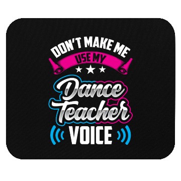 Discover Don't Make Me Use My Dance Teacher Voice Dancing Mouse Pads