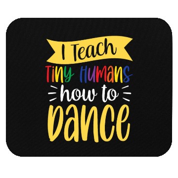 Discover I Teach Tiny Humans How To Dance Dance Teacher Mouse Pads