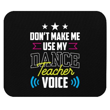 Discover Don't Make Me Use My Dance Teacher Voice Dancing Mouse Pads