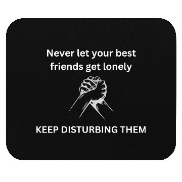 Discover Never let your best friends get lonely Mouse Pads