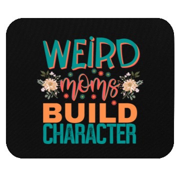 Discover Weird moms build character. Mouse Pads