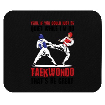 Discover I'm do Taekwondo that'd be great Mouse Pads