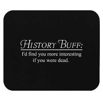 Discover HISTORY BUFF: I'd find you more interesting Mouse Pads