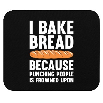 Discover I Bake Bread Because Punching People Is Frowned Mouse Pads