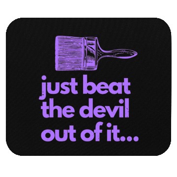Discover Just Beat The Devil Out Of It Artist Painter Funny Mouse Pads