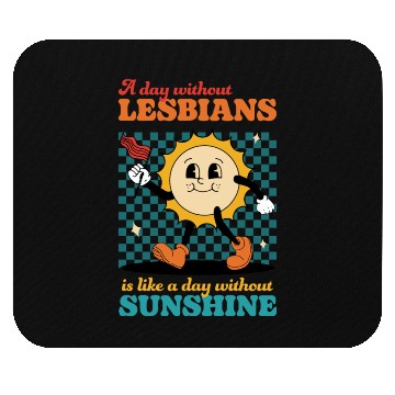 Discover A day without LESBIANS is like a day Mouse Pads