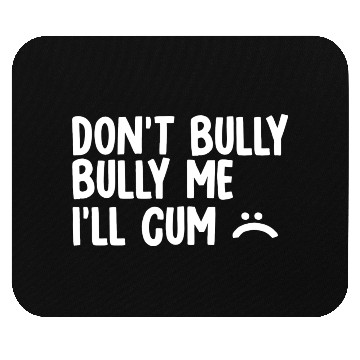 Discover Don t bully me I ll cum 1 Mouse Pads