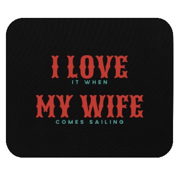 Discover I Love It When My Wife Comes Sailing Mouse Pads