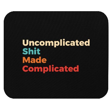 Discover Uncomplicated Shit Made Complicated Mouse Pads