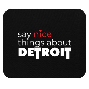 Discover Say Nice Things About Detroit Mouse Pads