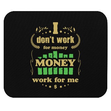 Discover I Don t Work For Money Money Works For Me Mouse Pads
