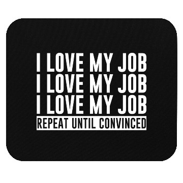 Discover I Love My Job, Repeat Until Convinced 1 Mouse Pads