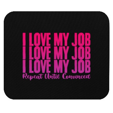 Discover I Love My Job, Repeat Until Convinced 2 Mouse Pads