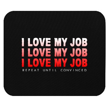 Discover I Love My Job, Repeat Until Convinced 4 Mouse Pads