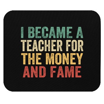Discover I Became A Teacher For The Money And Fame Mouse Pads