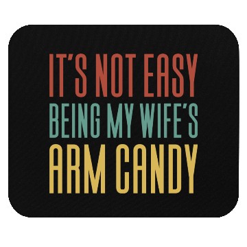 Discover It s Not Easy Being My Wife s Arm Candy Mouse Pads