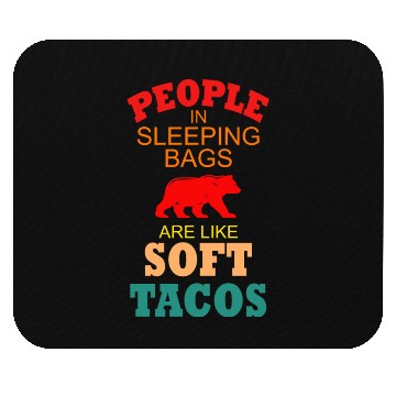 Discover People In Sleeping Bags Are Like Soft Tacos Mouse Pads