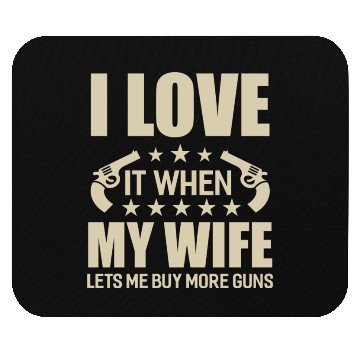Discover I Love It When My Wife Lets Me Buy More Guns Mouse Pads