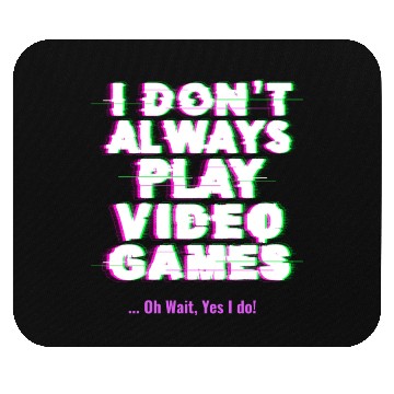 Discover I Don t Always Play Video Games Oh Wait Yes I Do Mouse Pads