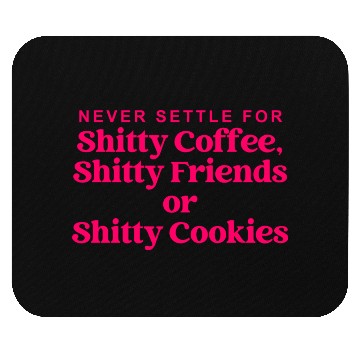 Discover Never Settle For Shitty Coffee, Shitty Friends Mouse Pads