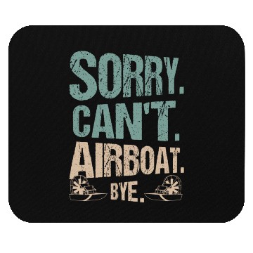 Discover Sorry. Can't. Airboat. Bye. Propeller Swamp Hydrop Mouse Pads