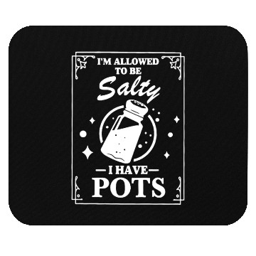 Discover I'm Allowed To Salty I Have Pots Mouse Pads