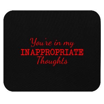 Discover You're In My Inappropriate Thoughts Mouse Pads