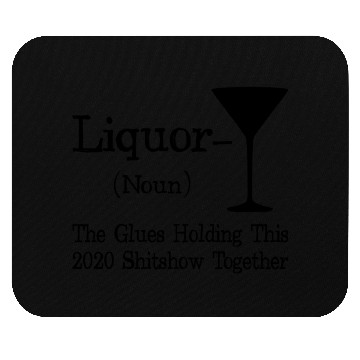 Discover Liquor The Glues Holding This 2020 Shitshow Togeth Mouse Pads