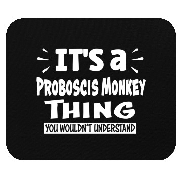 Discover Proboscis Monkey Thing You Wouldn'T Understand Ani Mouse Pads