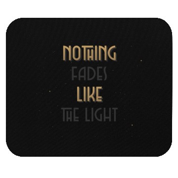 Discover Nothing Fades Like The Light Mouse Pads