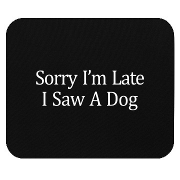 Discover Sorry I'M Late I Saw A Dog Mouse Pads