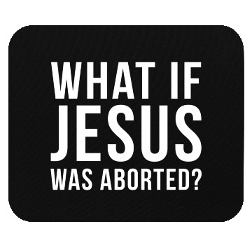 Discover What If Jesus Was Aborted Novelty Mouse Pads