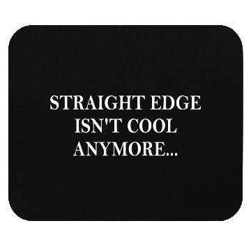 Discover Straight Edge Isn't Cool Anymore Mouse Pads