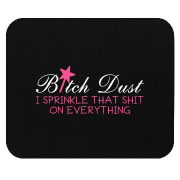 Discover Bitch Dust, I Sprinkle That Shit On Everything Mouse Pads
