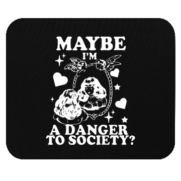 Discover Maybe I'm A Danger To Society? Mouse Pads