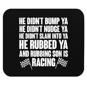 Discover He Rubbed Ya And Rubbing Son Is Racing Mouse Pads