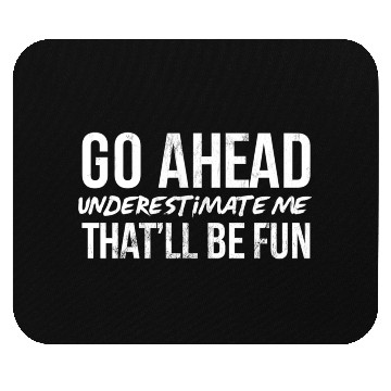 Discover Go Ahead Underestimate Me That'Ll Be Fun Mouse Pads