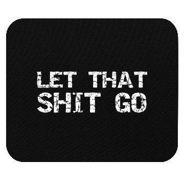 Discover Mindfulness Saying Zen Quote For Let That Shit Go Mouse Pads