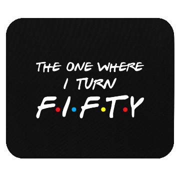 Discover The One Where I Turn Fifty Mouse Pads