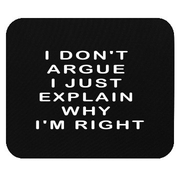Discover I Don'T Argue I Just Explain Why I'M Right Mouse Pads