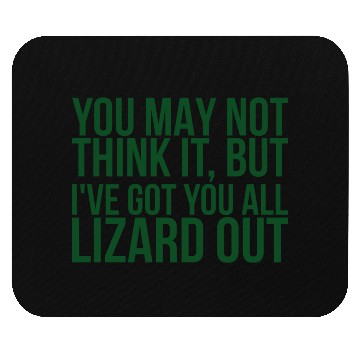 Discover You May Not Think It But Ive Got You All Lizard Mouse Pads