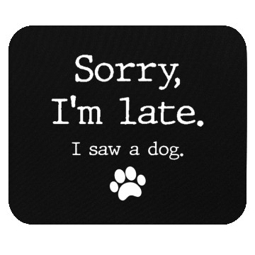 Discover Dog Sorry I'M Late I Saw A Dog Mouse Pads