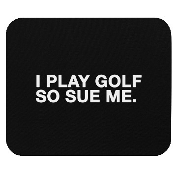 Discover I Play Golf, So Sue Me Mouse Pads