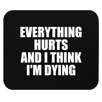 Discover Everything Hurts And I Think I'm Dying Funny Gym Mouse Pads