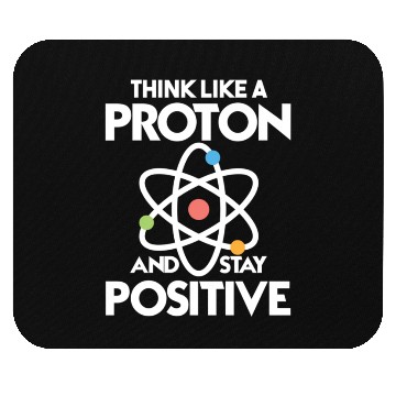 Discover Think Like A Proton And Stay Positive Mouse Pads