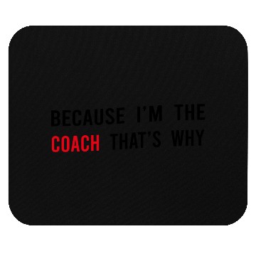 Discover Because I m The Coach That s Why Funny Dad Mouse Pads
