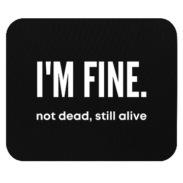 Discover I'm Fine, Not Dead Still Alive' dead inside Mouse Pads