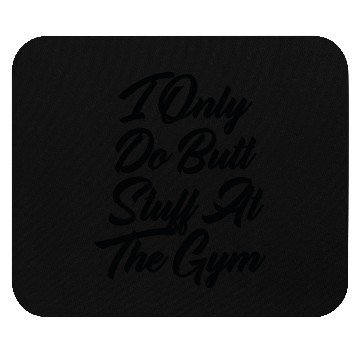 Discover I Only Do Butt Stuff At The Gym Mouse Pads