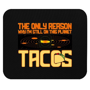 Discover Tacos The Only Reason Why I m Still On This Planet Mouse Pads